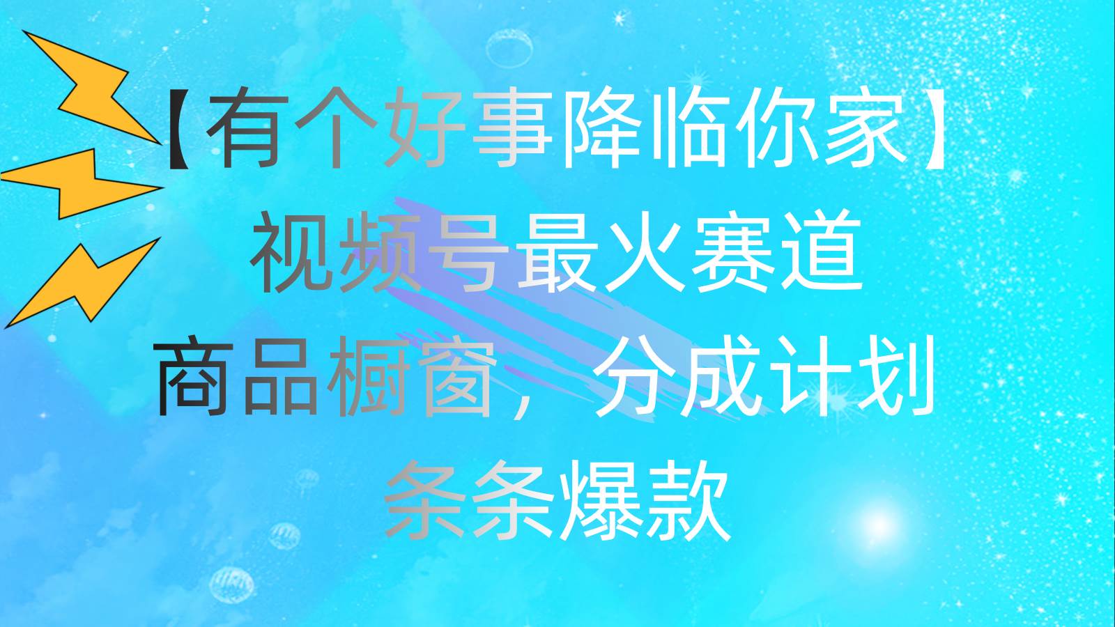 有个好事 降临你家：视频号最火赛道，商品橱窗，分成计划 条条爆款，每…-项目网