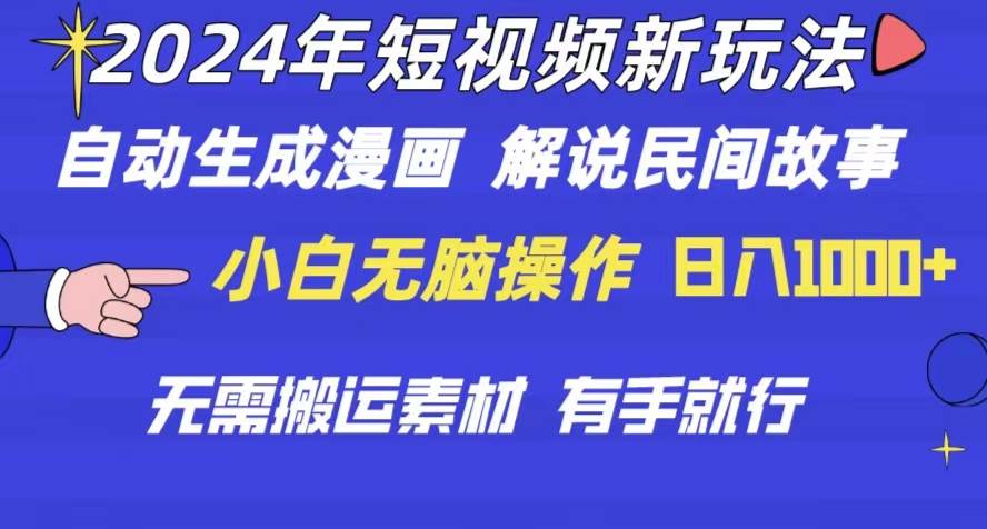 2024年 短视频新玩法 自动生成漫画 民间故事 电影解说 无需搬运日入1000+-项目网