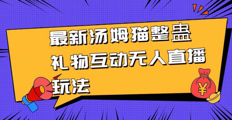 最新汤姆猫整蛊礼物互动无人直播玩法-项目网