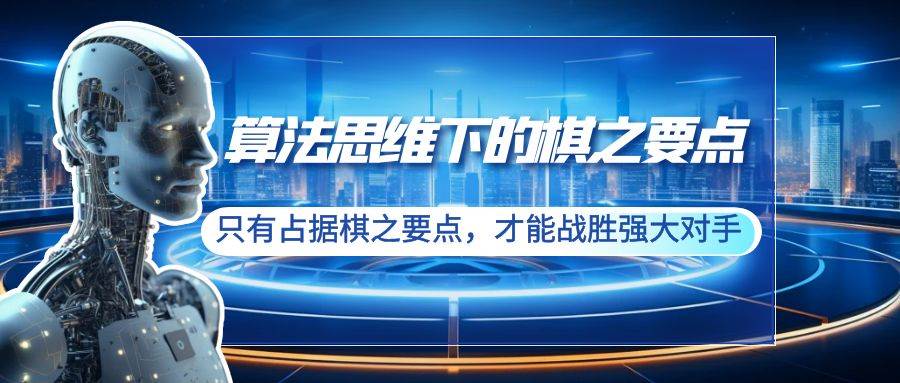 算法思维下的棋之要点：只有占据棋之要点，才能战胜强大对手（20节）-项目网