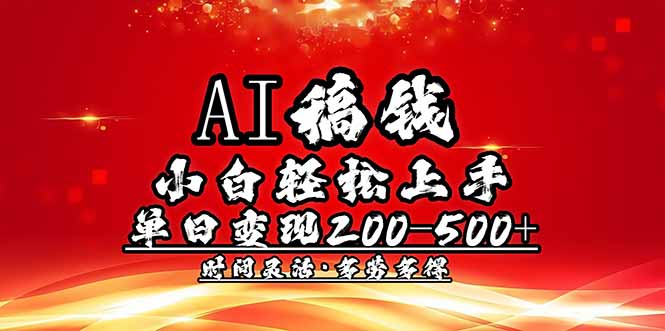 （14260期）AI稿钱，小白轻松上手，单日200-500+多劳多得-91项目网