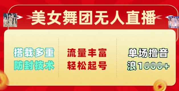 美女舞团无人直播，搭载多重防封技术，流量丰富轻松起号，单人单号可撸音浪多张-91项目网