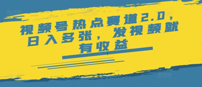 视频号热点赛道2.0，日入多张，发视频就有收益-91项目网
